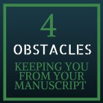 4 obstacles keeping you from your manuscript